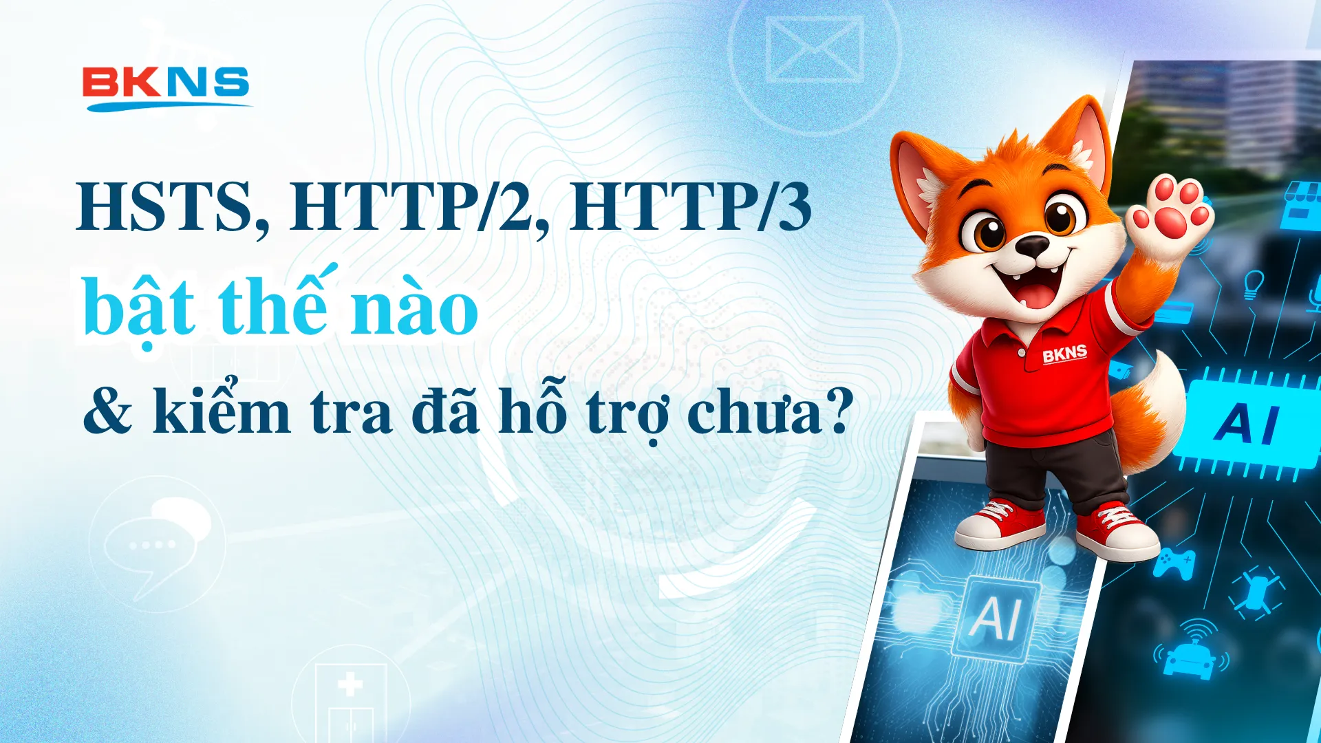 HSTS, HTTP/2, HTTP/3: bật thế nào & kiểm tra đã hỗ trợ chưa