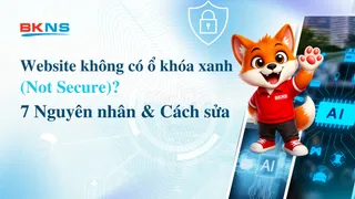 Website không có ổ khóa xanh (Not Secure)? 7 nguyên nhân & cách sửa