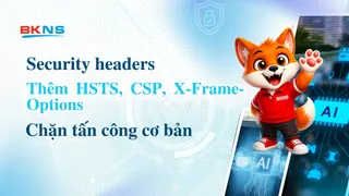 Security headers: thêm HSTS, CSP, X-Frame-Options chặn tấn công cơ bản