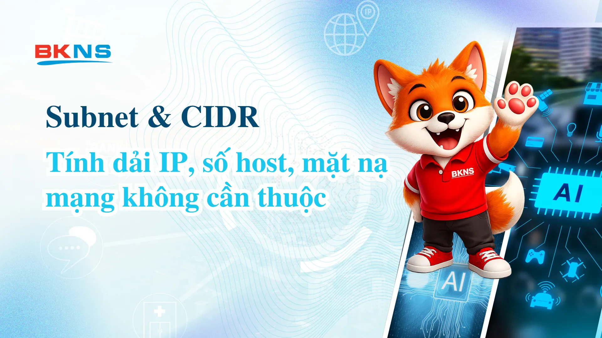 Subnet & CIDR: tính dải IP, số host, mặt nạ mạng không cần thuộc