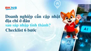 Doanh nghiệp cần cập nhật địa chỉ ở đâu sau sáp nhập tỉnh thành? Checklist 6 bước